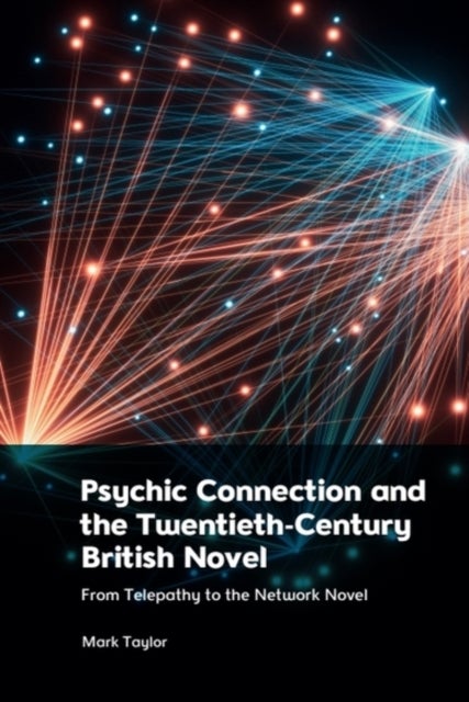 Psychic Connection and the Twentieth-Century British Novel - From Telepathy to the Network Novel