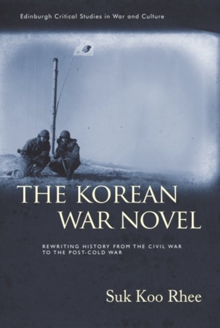 The Korean War Novel - Rewriting History from the Civil War to the Post-Cold War