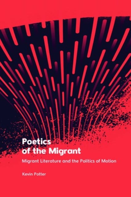 Poetics of the Migrant - Migrant Literature and the Politics of Motion