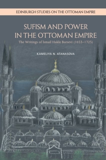 Sufism and Power in the Ottoman Empire - The Writings of Ismail Hakki Bursevi (1653–1725)