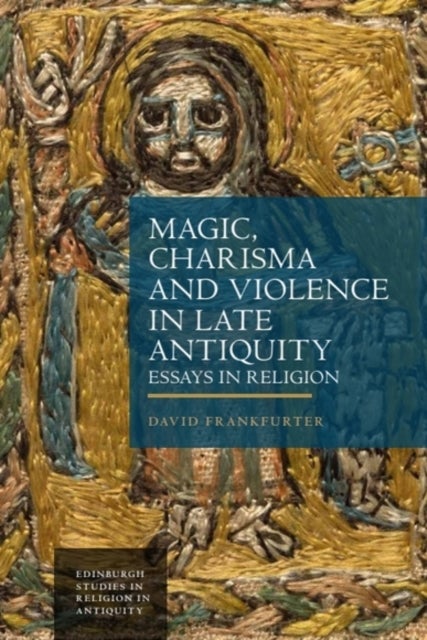 Magic, Charisma and Violence in Late Antiquity - Essays in Religion