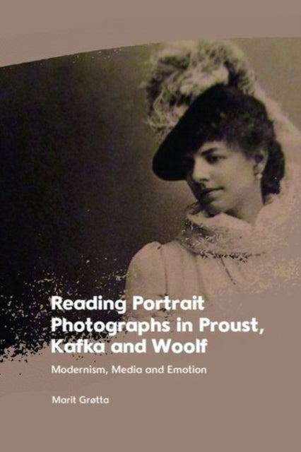 Reading Portrait Photographs in Proust, Kafka and Woolf - Modernism, Media and Emotion
