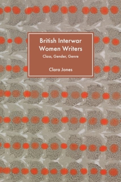 British Interwar Women Writers - Class, Gender, Genre