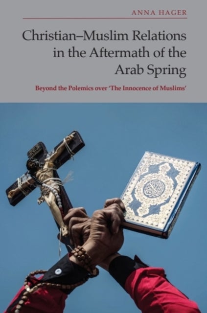 Christian-Muslim Relations in the Aftermath of the Arab Spring - Beyond the Polemics over 'The Innocence of Muslims'