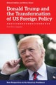 Donald Trump and the Transformation of US Foreign Policy
