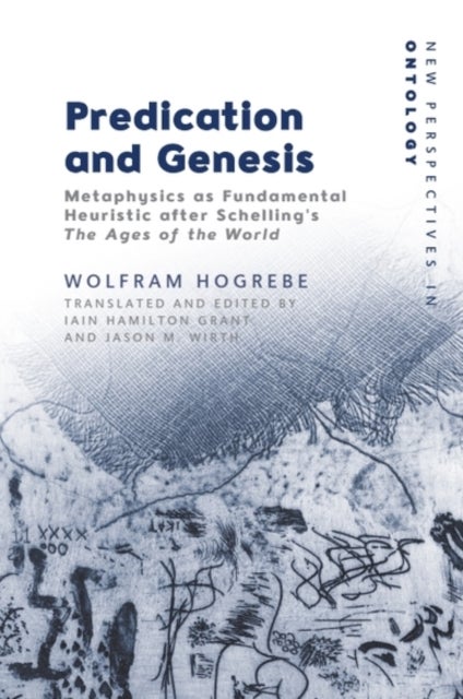 Predication and Genesis - Metaphysics as Fundamental Heuristic after Schelling's The Ages of the World