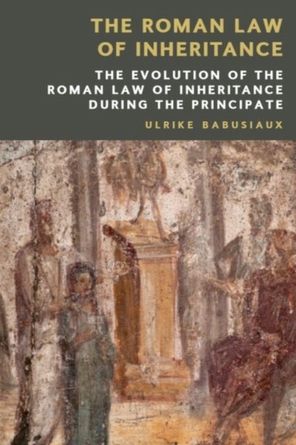 The Roman Law of Inheritance - The Evolution of the Roman Law of Inheritance during the Principate