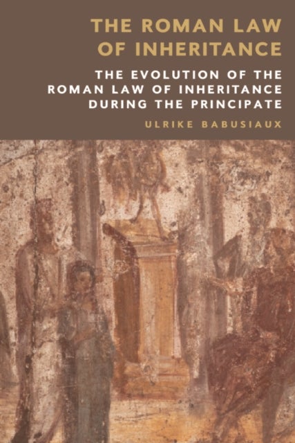 The Roman Law of Inheritance - The Evolution of the Roman Law of Inheritance during the Principate