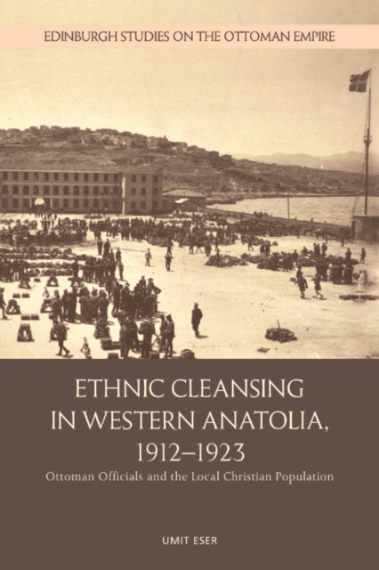 Ethnic Cleansing in Western Anatolia, 1912–1923 - Ottoman Officials and the Local Christian Population