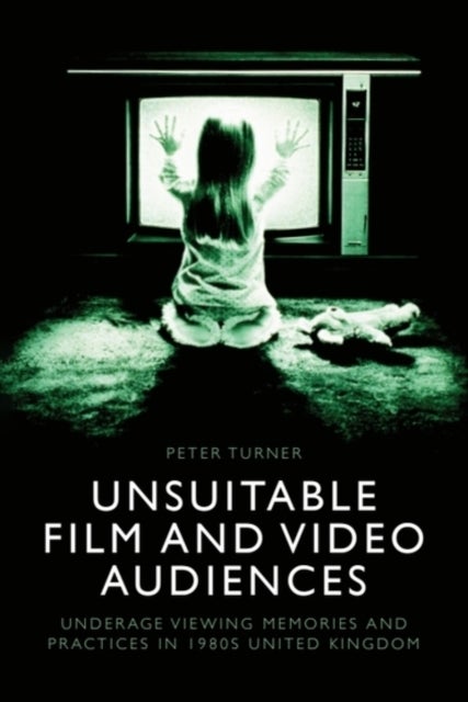 Unsuitable Film and Video Audiences - Underage Viewing Memories and Practices in 1980s United Kingdom