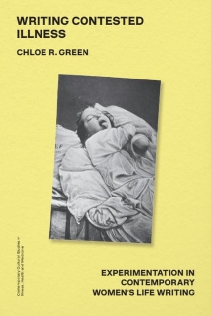 Writing Contested Illness - Experimentation in Contemporary Women's Life Writing