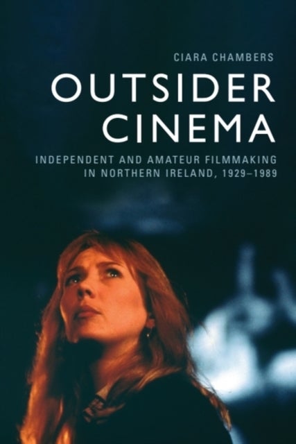Outsider Cinema - Independent and Amateur Filmmaking in Northern Ireland, 1929-1989