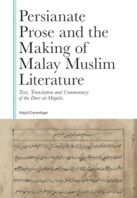 Persianate Prose and the Making of Malay Muslim Literature - Text, Translation and Commentary of the Durr al-Majalis