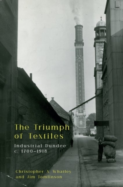 The Triumph of Textiles - Industrial Dundee, c. 1700–1918
