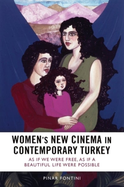 Women's New Cinema in Contemporary Turkey - As If We Were Free, As If a Beautiful Life Were Possible