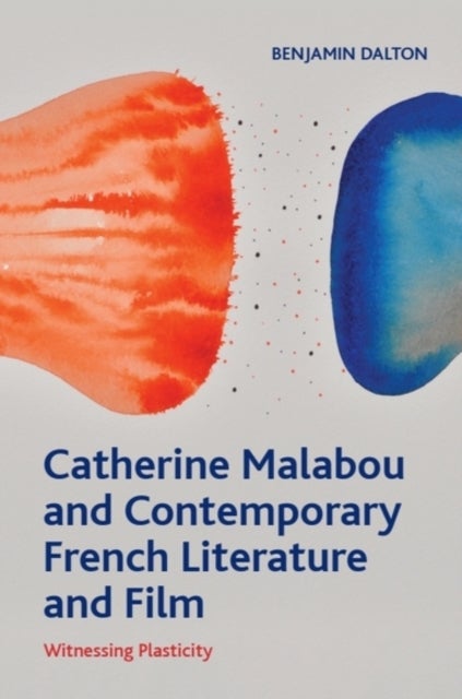 Catherine Malabou and Contemporary French Literature and Film - Witnessing Plasticity