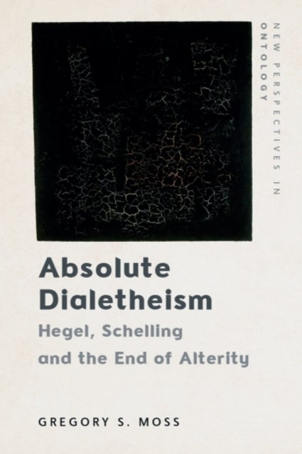 Absolute Dialetheism - Hegel, Schelling and the End of Alterity