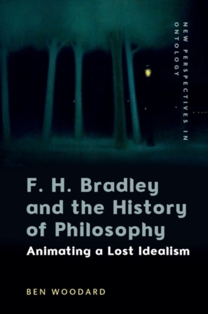F. H. Bradley and the History of Philosophy - Animating a Lost Idealism