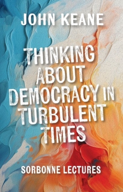 Thinking About Democracy in Turbulent Times - Sorbonne Lectures