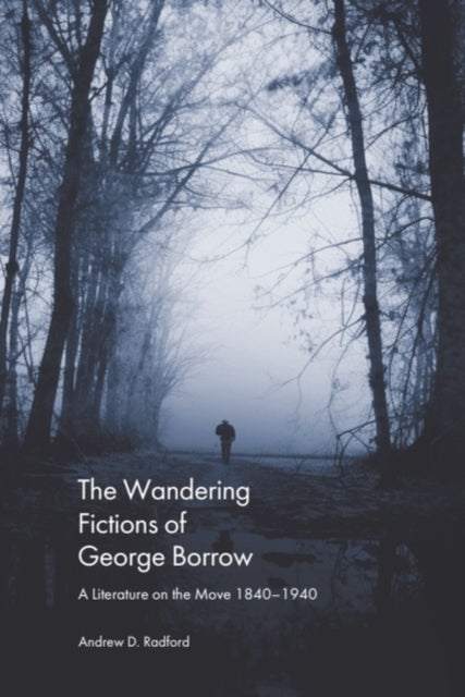 The Wandering Fictions of George Borrow - A Literature on the Move 1840–1940