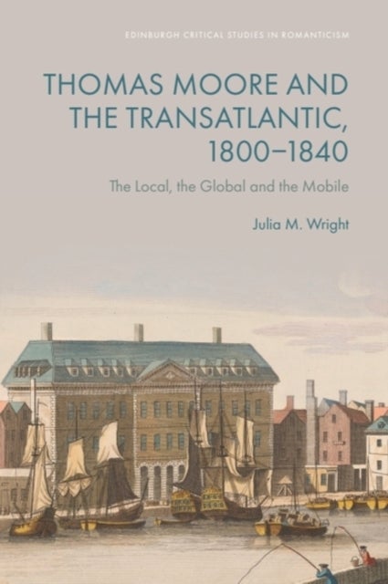 Thomas Moore and the Transatlantic, 1800–1840 - The Local, the Global and the Mobile