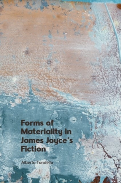 Forms of Materiality in James Joyce's Fiction