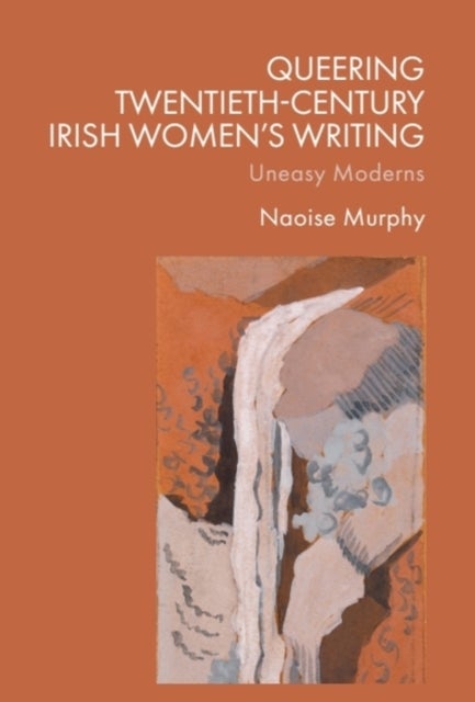 Queering Twentieth-Century Irish Women’s Writing - Uneasy Moderns