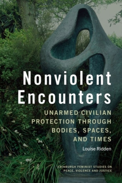 Nonviolent Encounters - Unarmed Civilian Protection through Bodies, Spaces and Times