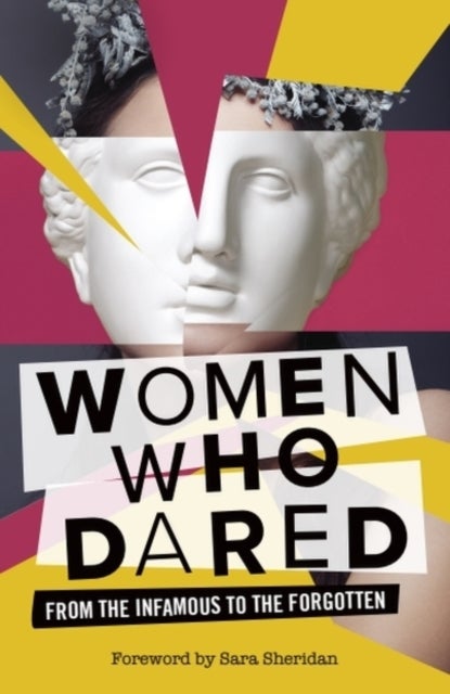 Women Who Dared - From the Infamous to the Forgotten