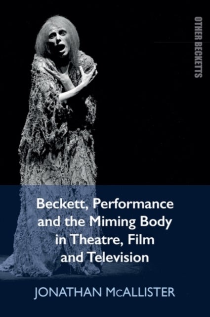 Beckett, Performance and the Miming Body in Theatre, Film and Television