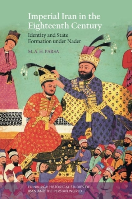 Imperial Iran in the Eighteenth Century - Identity and State Formation under Nader