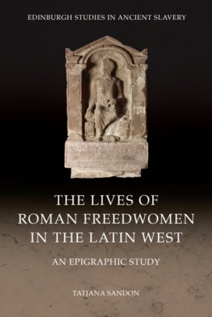 The Lives of Roman Freedwomen in the Latin West - An Epigraphic Study