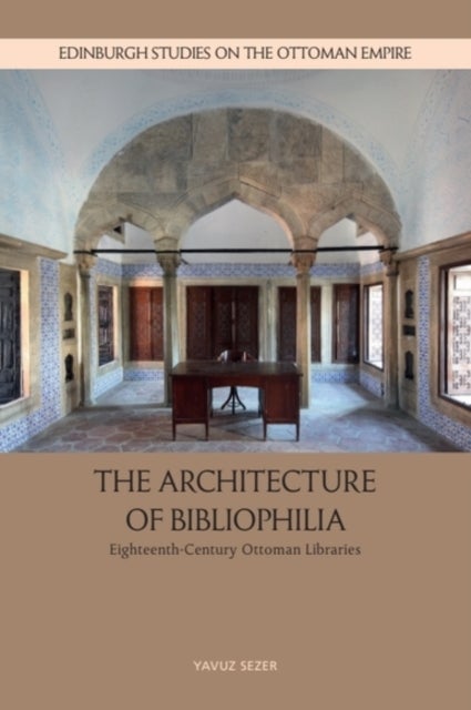 The Architecture of Bibliophilia - Eighteenth-Century Ottoman Libraries