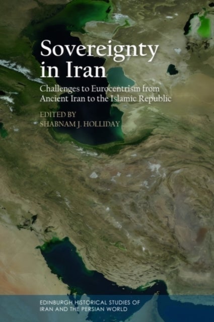 Sovereignty in Iran - Challenges to Eurocentrism from Ancient Iran to the Islamic Republic