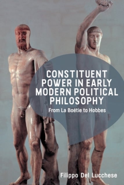 Constituent Power in Early Modern Political Philosophy - From La Boetie to Hobbes