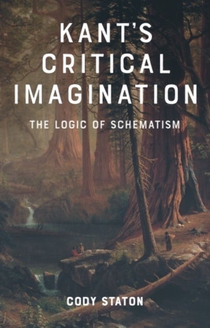 Kant's Critical Imagination - The Logic of Schematism