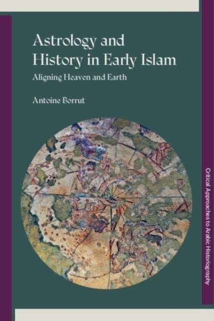 Astrology and History in Early Islam - Aligning Heaven and Earth