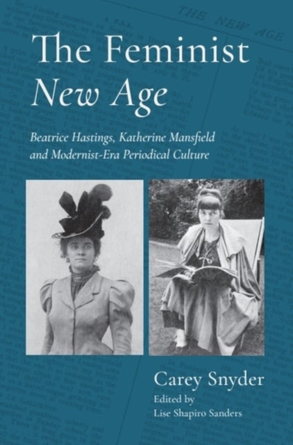 The Feminist New Age - Beatrice Hastings, Katherine Mansfield and Modernist-Era Periodical Culture