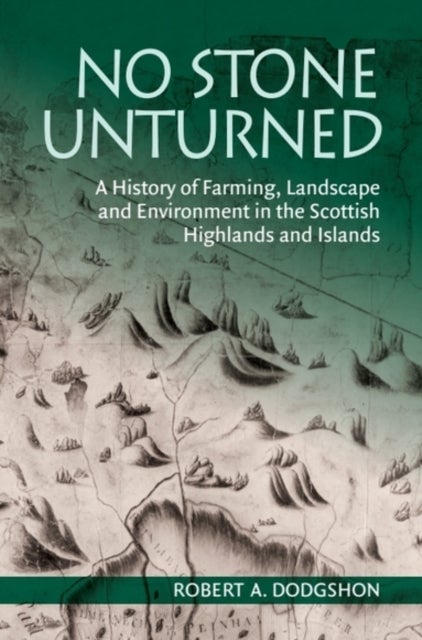 No Stone Unturned - A History of Farming, Landscape and Environment in the Scottish Highlands and Islands