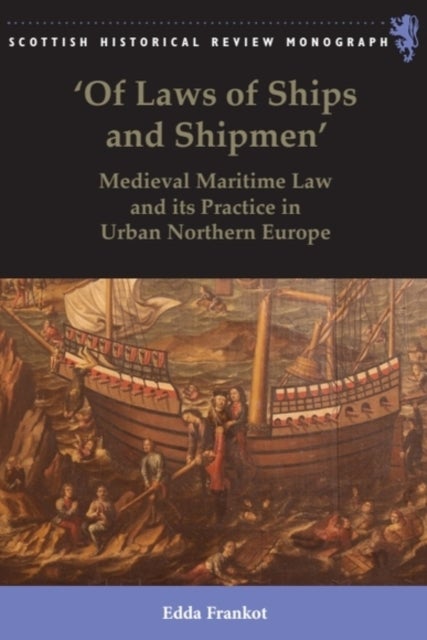 'Of Laws of Ships and Shipmen' - Medieval Maritime Law and its Practice in Urban Northern Europe