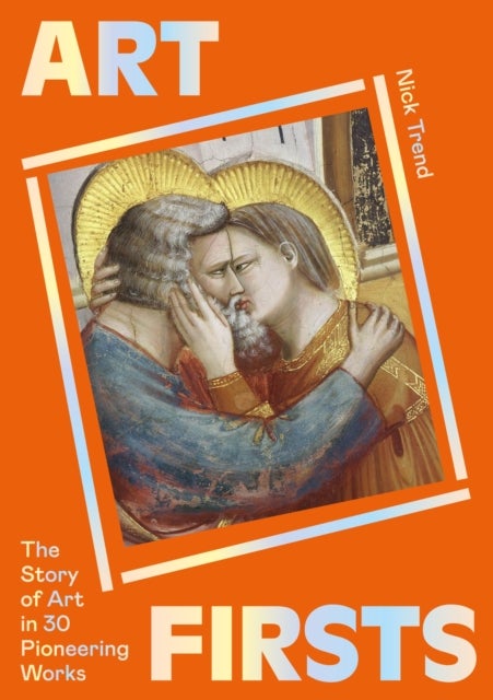 Art Firsts - The Story of Art in 30 Pioneering Works