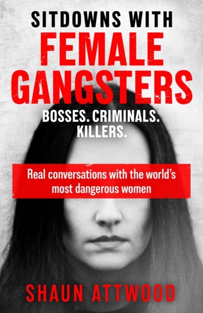 Sitdowns with Female Gangsters - Real conversations with the world’s most dangerous women