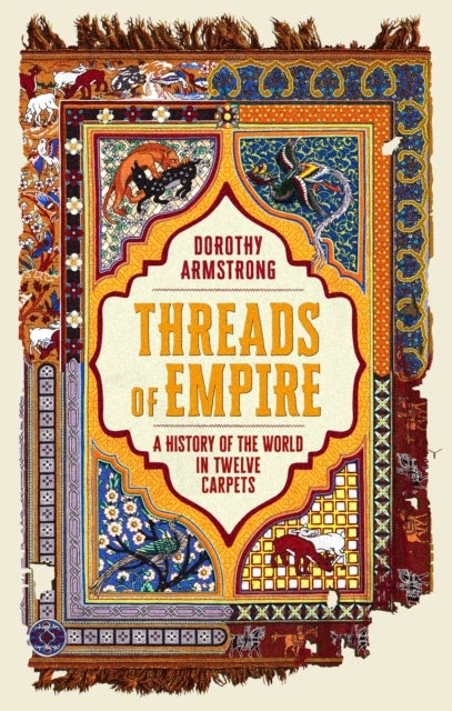 Threads of Empire - A History of the World in Twelve Carpets