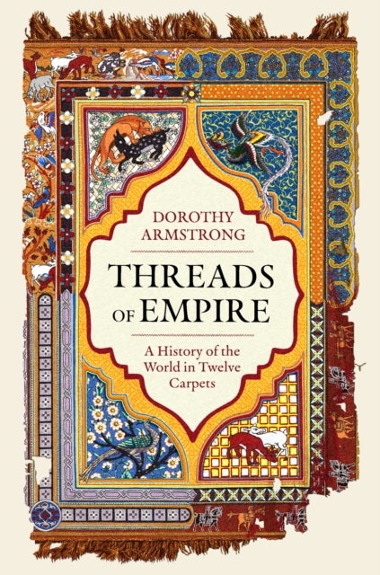 Threads of Empire - A History of the World in Twelve Carpets