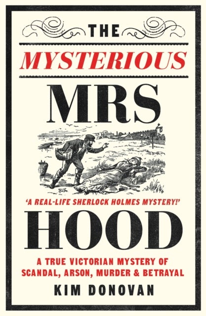The Mysterious Mrs Hood - A True Victorian Mystery of Scandal, Arson, Murder & Betrayal