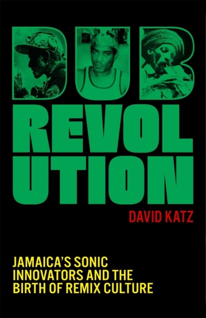 Dub Revolution - Jamaica’s Sonic Innovators and the Birth of Remix Culture