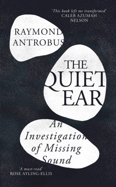 The Quiet Ear - An Investigation of Missing Sound: The 'bighearted, transformative memoir' about deafness and identity