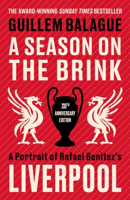 A Season on the Brink - A Portrait of Rafa Benitez’s Liverpool – 20th Anniversary Edition With A New Foreword From Rafa Benitez