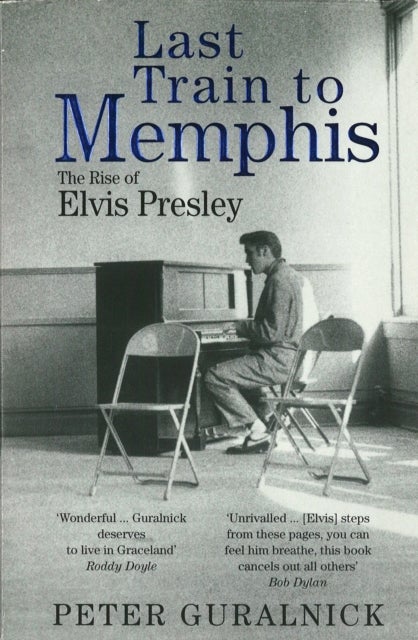 Last Train to Memphis - The Rise of Elvis Presley - 'The richest portrait of Presley we have ever had' Sunday Telegraph