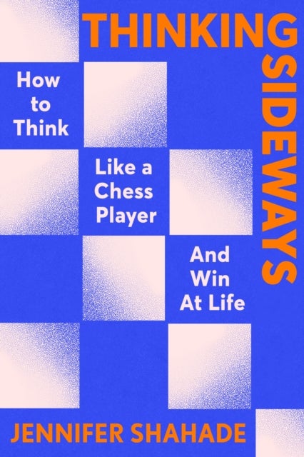 Thinking Sideways - How to Think Like a Chess Player and Win at Life